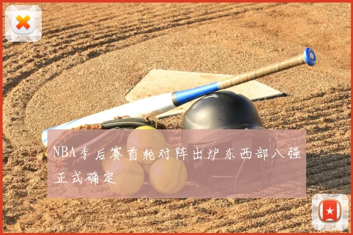 NBA季后赛首轮对阵出炉东西部八强正式确定