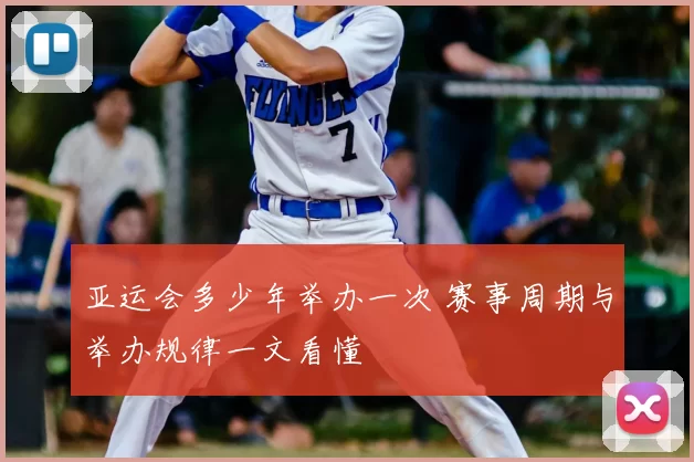 亚运会多少年举办一次 赛事周期与举办规律一文看懂