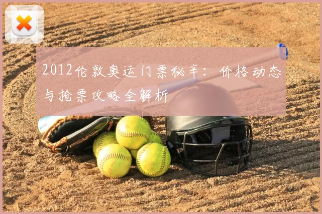 2012伦敦奥运门票秘辛：价格动态与抢票攻略全解析