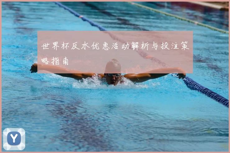 世界杯反水优惠活动解析与投注策略指南