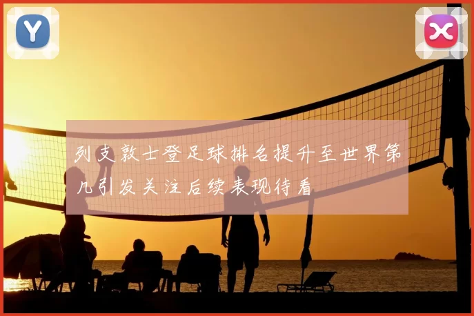 列支敦士登足球排名提升至世界第几引发关注后续表现待看