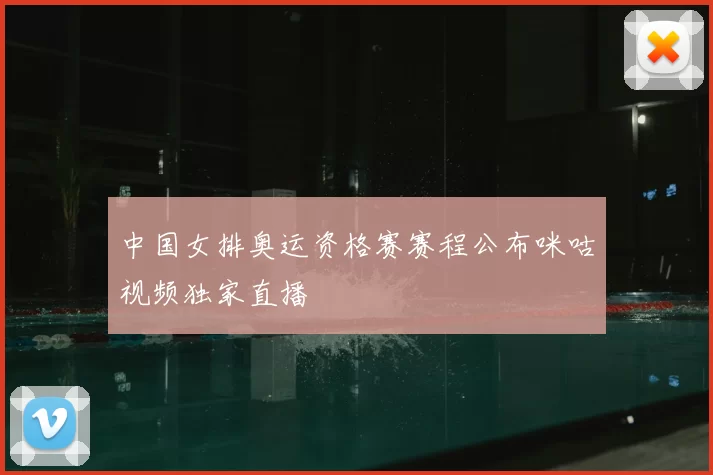 中国女排奥运资格赛赛程公布咪咕视频独家直播