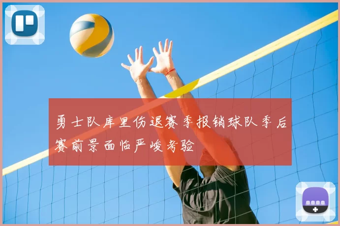 勇士队库里伤退赛季报销球队季后赛前景面临严峻考验