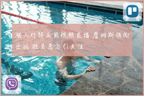 湖人对阵灰熊视频直播 詹姆斯领衔出战 胜负悬念引关注