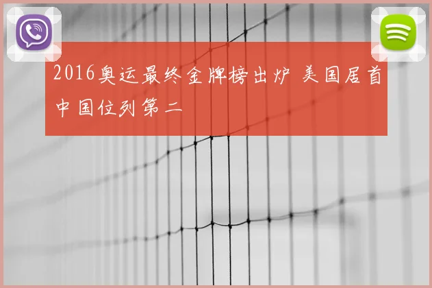 2016奥运最终金牌榜出炉 美国居首中国位列第二