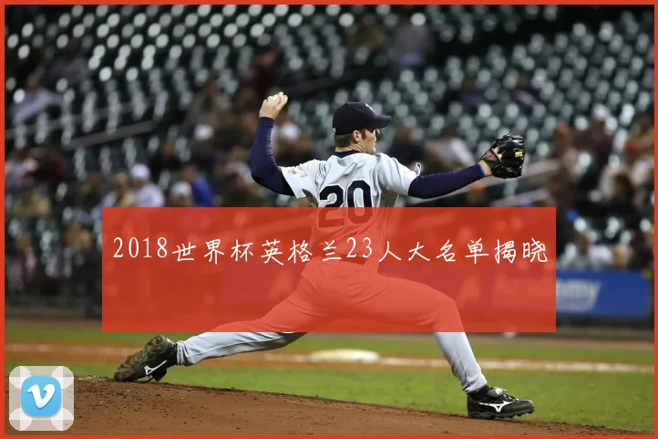 2018世界杯英格兰23人大名单揭晓